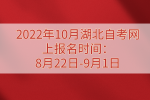 2022年10月湖北自考網(wǎng)上報名時間：8月22日-9月1日