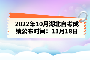 2022年10月湖北自考成績公布時間：11月18日