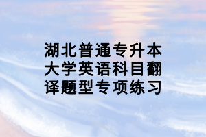 湖北普通專升本大學(xué)英語科目翻譯題型專項(xiàng)練習(xí)